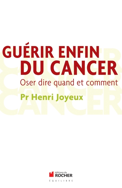 Guérir enfin du cancer - Pr Henri Joyeux