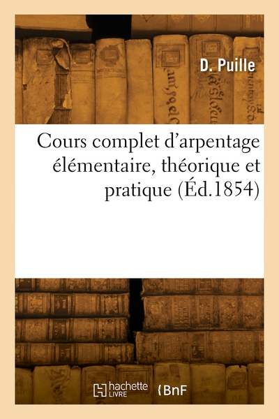 Cours complet d'arpentage élémentaire, théorique et pratique - D. Puille