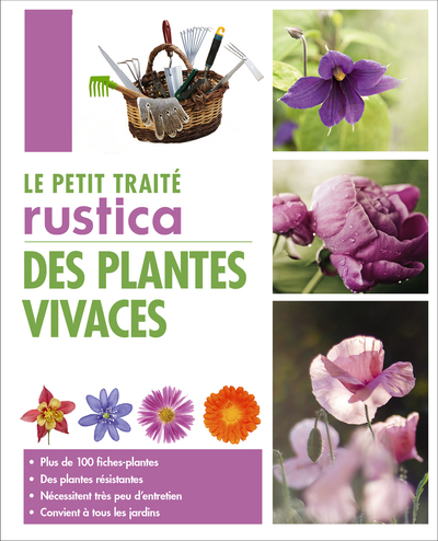 Le Petit Traité Rustica Des Plantes Vivaces, Plus De 100 Fiches Plantes, Des Plantes Résistantes, Nécessitent Très Peu D'Entretien, Convient À To