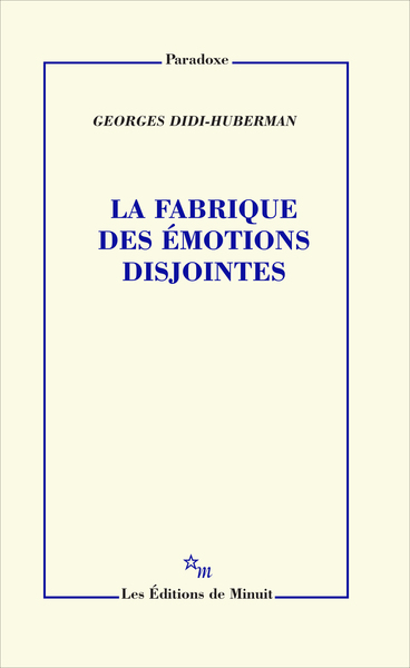 La fabrique des émotions disjointes - Georges Didi-Huberman