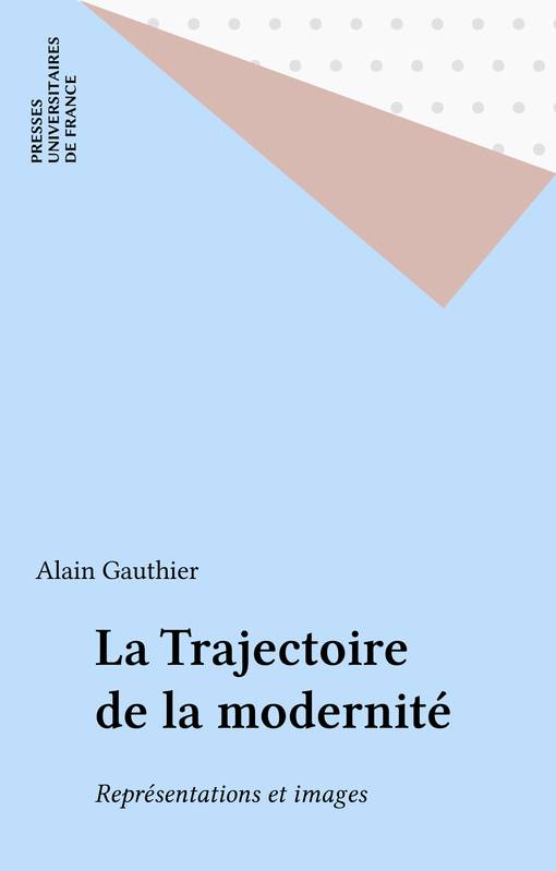 La Trajectoire de la modernité - Alain Gauthier