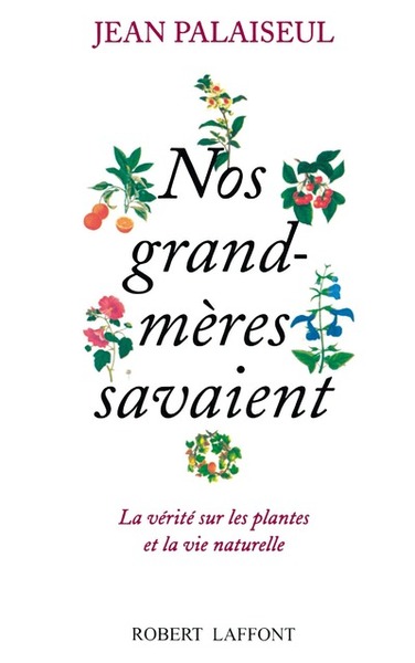 Nos grand-mères savaient - La vérité sur les plantes et la vie naturelle - Jean Palaiseul