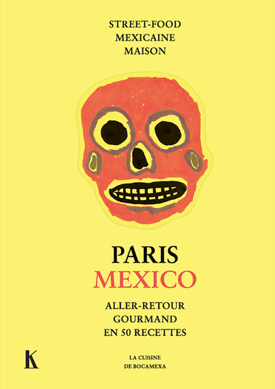 Paris-Mexico / aller-retour gourmand en 50 recettes : street-food mexicaine maison