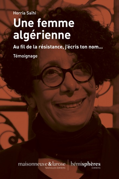 Une Femme Algérienne, Au Fil De La Résistance, J’Écris Ton Nom... Témoignage