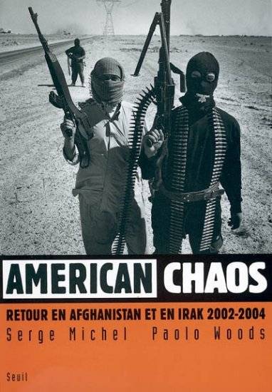 American Chaos. Retour En Afghanistan Et En Irak (2002-2004), Retour En Afghanistan Et En Irak, 2002-2004 - Serge Michel, Paolo Woods