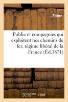 Public et compagnies qui exploitent nos chemins de fer, régime libéral de la France