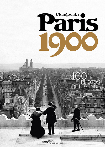 Visages du Paris 1900 - 100 photos de légende