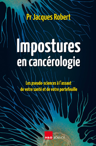 Impostures en cancérologie : les pseudo-sciences à l'assaut de votre santé et de votre portefeuille - Robert, Jacques