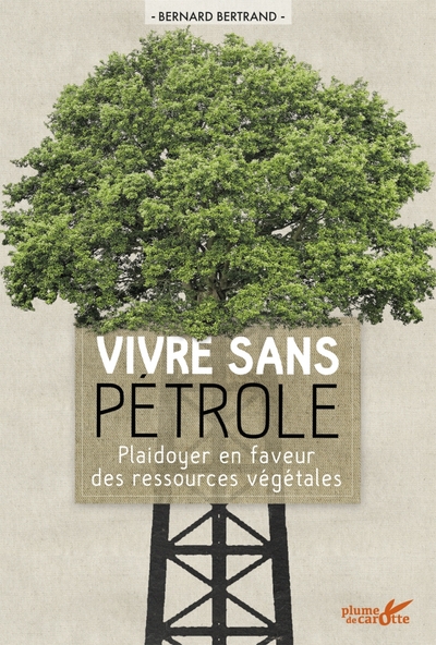 Vivre sans pétrole. Plaidoyer en faveur des ressources végétales - Bertrand Bernard