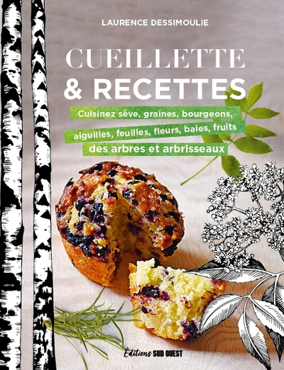 Cueillette & recettes. Cuisinez sève, graines, bourgeons, aiguilles, feuilles fleurs, baies, fruits