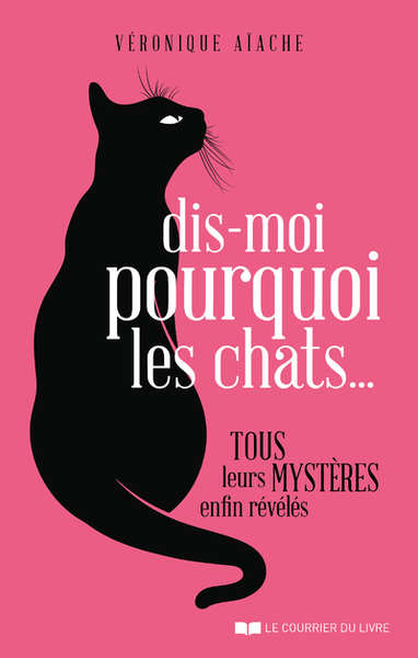 Dis-moi pourquoi les chats... - Véronique Aïache