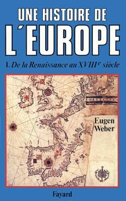 Une histoire de l'Europe - Hommes, cultures et sociétés de la Renaissance à nos jours - Volume 1 - Eugen Weber