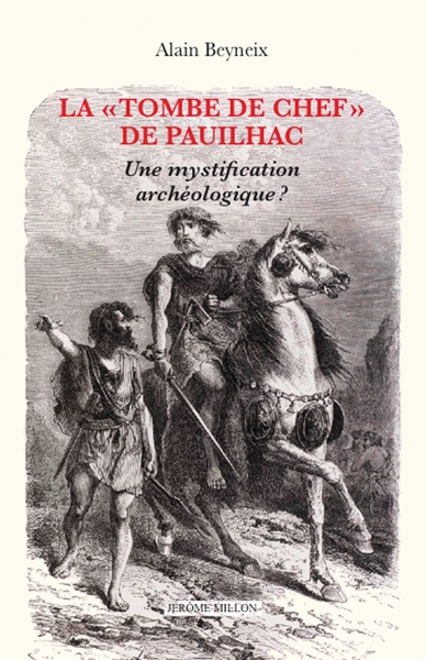 La « Tombe de chef » de Pauilhac - Une mystification archéol - Alain BEYNEIX