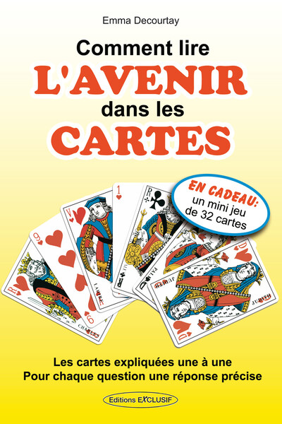 Comment Lire L'Avenir Dans Les Cartes - Les Cartes Expliquées Une À Une - Pour Chaque Question Une Réponse Précise