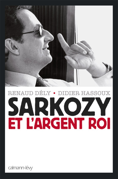 Sarkozy et l'argent roi - Renaud Dély