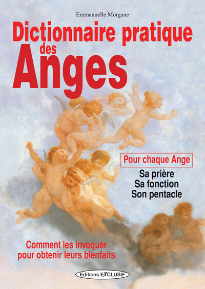 Dictionnaire Pratique Des Anges - Comment Les Invoquer Pour Obtenir Leurs Bienfaits - Pour Chaque Ange : Sa Prière, Sa Fonction, Son Pentacle