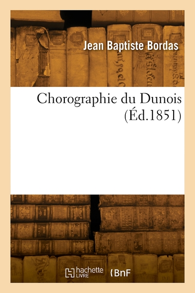 Chorographie du Dunois ou Notice sur les villes, bourgs, fiefs, justices, châteaux - Pardoux Bordas