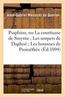 Psaphion, ou La courtisane de Smyrne  Les soupers de Daphné  Les hommes de Prométhée