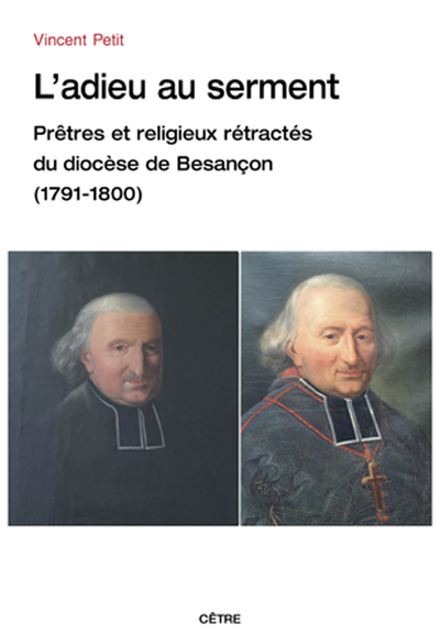 L'adieu au serment, prêtres et religieux rétractés du diocèse de Besançon (1791-1800) - Vincent Petit