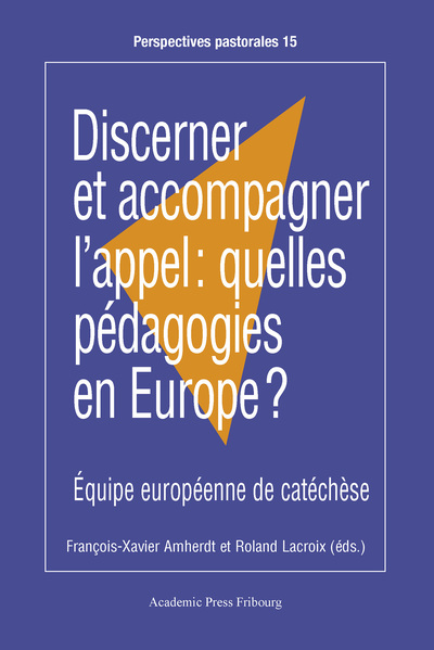 Discerner Et Accompagner L'Appel : Quelles Pédagogies En Europe ?, Équipe Européenne De Catéchèse - François-Xavier Amherdt, Roland Lacroix