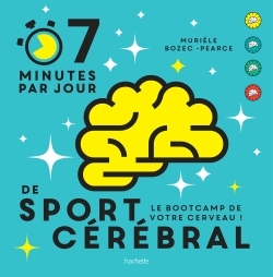 7 Minutes Par Jour De Sport Cérébral / Le Bootcamp De Votre Cerveau !, Le Programme Quotidien Pour Muscler Vos Neurones - Murièle Bozec-Pearce