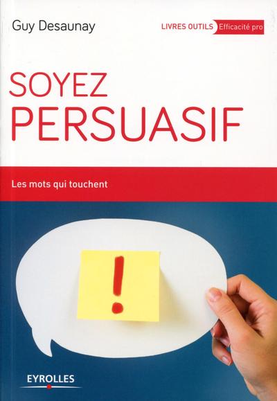 Soyez persuasif - Guy Desaunay