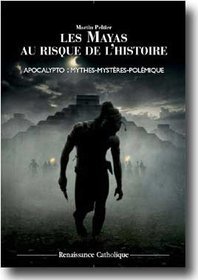 Les Mayas au risque de l'histoire - Apocalypto mythes, mystères, polémiques