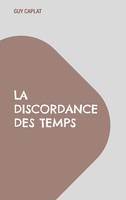 La discordance des temps - Guy Caplat