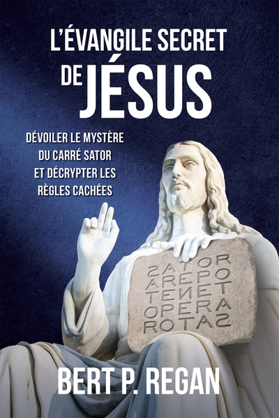 L'Évangile Secret De Jésus, Dévoiler Le Mystère Du Carré Sator Et Décrypter Les Règles Cachées