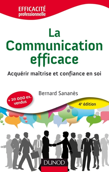 La communication efficace - 4e éd. - Acquérir maîtrise et confiance en soi - Bernard Sananès