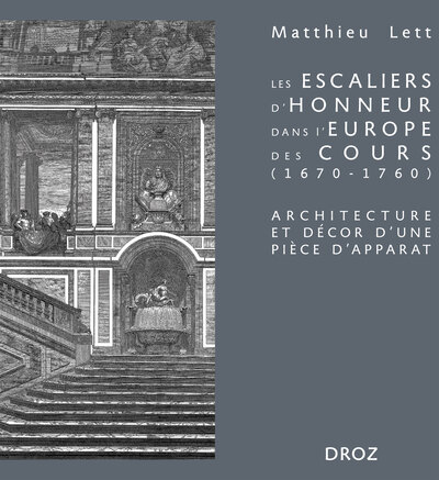 Les escaliers d'honneur dans l'Europe des cours (1670-1760) - Matthieu Lett