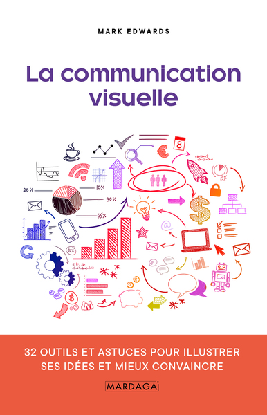 La Communication Visuelle, 32 Outils Et Astuces Pour Illustrer Ses Idées Et Mieux Convaincre