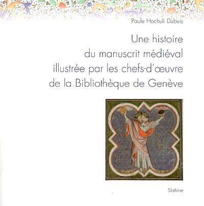 Une Histoire Du Manuscrit Médiéval Illustrée Par Les Chefs-D'Oeuvre De La Bibliothèque De Genève