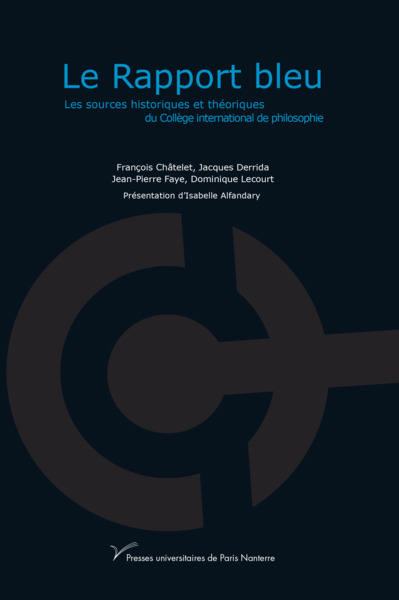 Le Rapport Bleu, Les Sources Historiques Et Théoriques Du Collège International De Philosophie - François Châtelet, Jacques Derrida, Jean-Pierre Faye