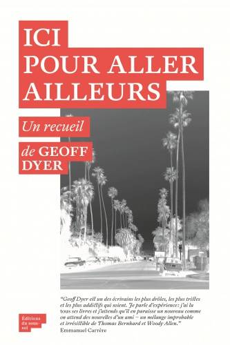 Ici pour aller ailleurs - Geoff Dyer