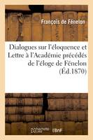 Dialogues sur l'éloquence et Lettre à l'Académie précédés de l'éloge de Fénelon