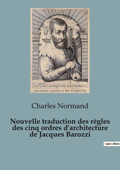 Nouvelle traduction des règles des cinq ordres d'architecture de Jacques Barozzi - Charles Normand