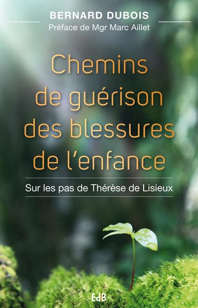 Chemins de guérison des blessures de l'enfance. Sur les pas de Thérèse de Lisieux.