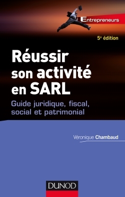 Réussir son activité en SARL - 5e éd. - Guide juridique, fiscal, social et patrimonial