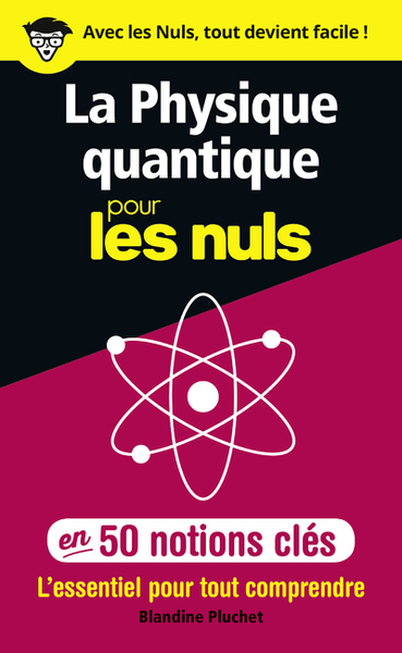 La physique quantique pour les Nuls en 50 notions clés - L'essentiel pour tout comprendre - Blandine Pluchet