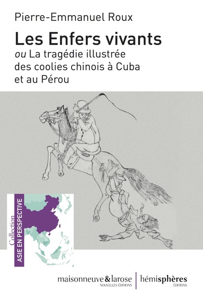 Les Enfers Vivants, Ou La Tragédie Illustrée  Des Coolies Chinois À Cuba Et Au Pérou