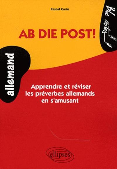 Ab die Post! Apprendre et réviser les préverbes allemand en s'amusant - Pascal Curin