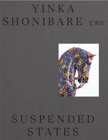 Yinka Shonibare CBE s: Suspended States /anglais - Xxx