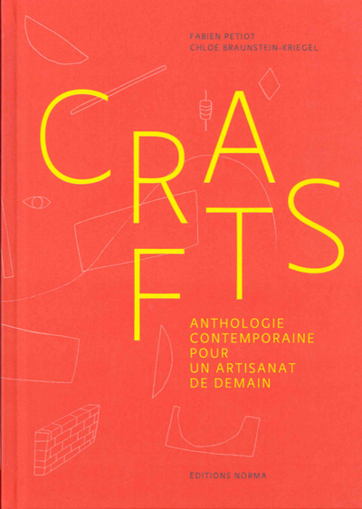 Crafts, Anthologie Contemporaine Pour Un Artisanat De Demain - Chloé Braunstein-Kriegel, Fabien Petiot