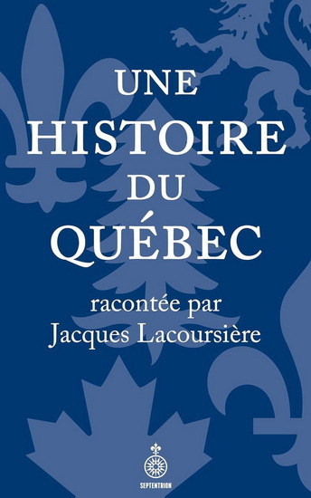 Une Histoire Du Quebec Racontee Par Jacques Lacoursiere