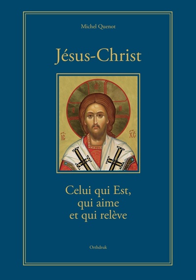 Jésus-Christ Celui qui Est, qui aime et qui relève - Michel QUENOT