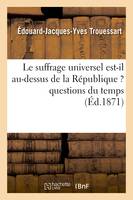 Le suffrage universel est-il au-dessus de la République ? questions du temps