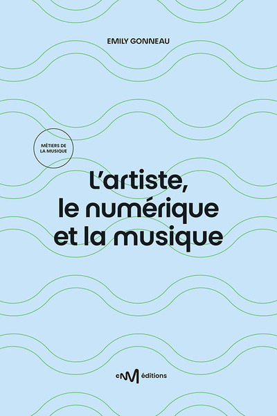 L’artiste, le numérique et la musique (3e édition) - Emily Gonneau