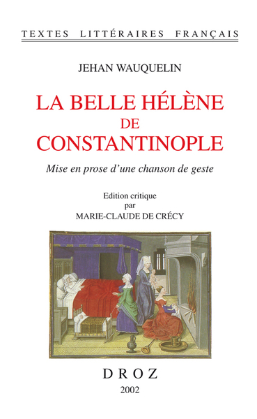 La belle Hélène de Constantinople : mise en prose d'une chanson de geste - Jehan Wauquelin