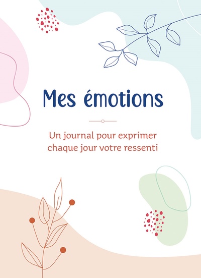 Mes émotions. Un journal pour exprimer chaque jour votre ressenti - Collectif